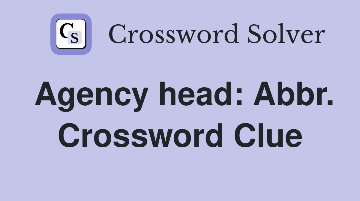 Agency head: Abbr. Crossword Clue
