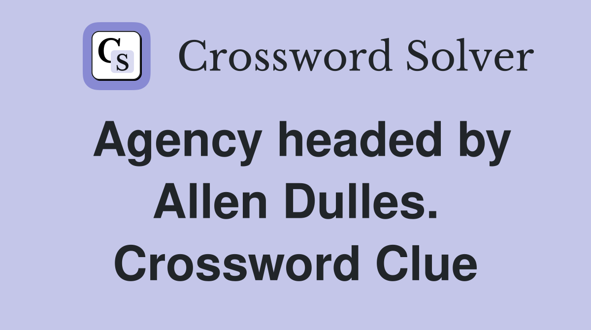 Agency headed by Allen Dulles. Crossword Clue