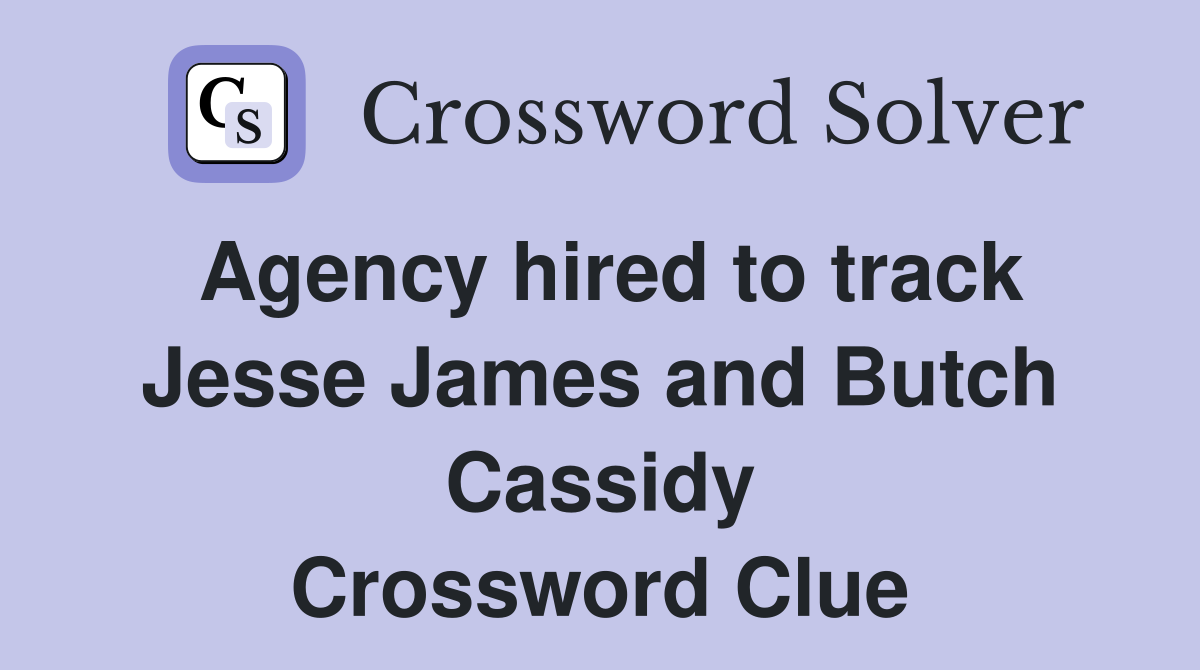 Agency hired to track Jesse James and Butch Cassidy Crossword Clue