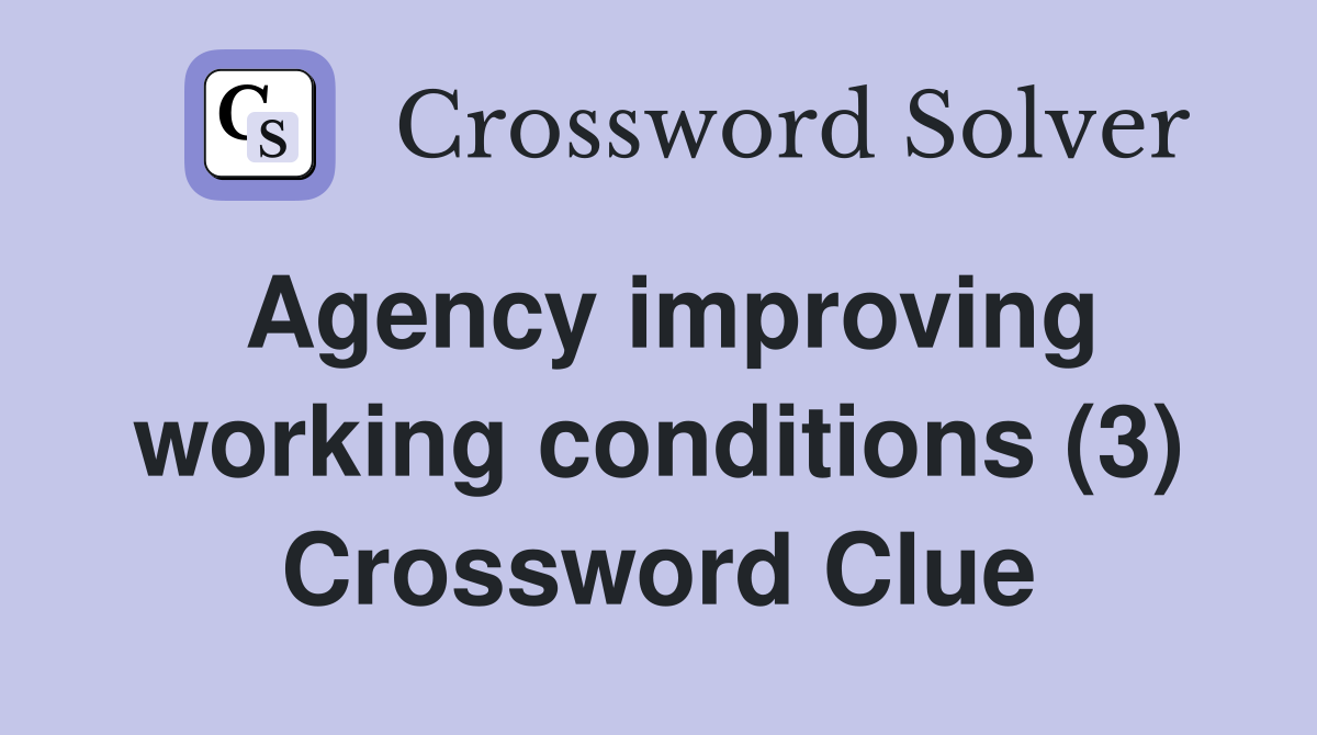 Agency improving working conditions (3) Crossword Clue