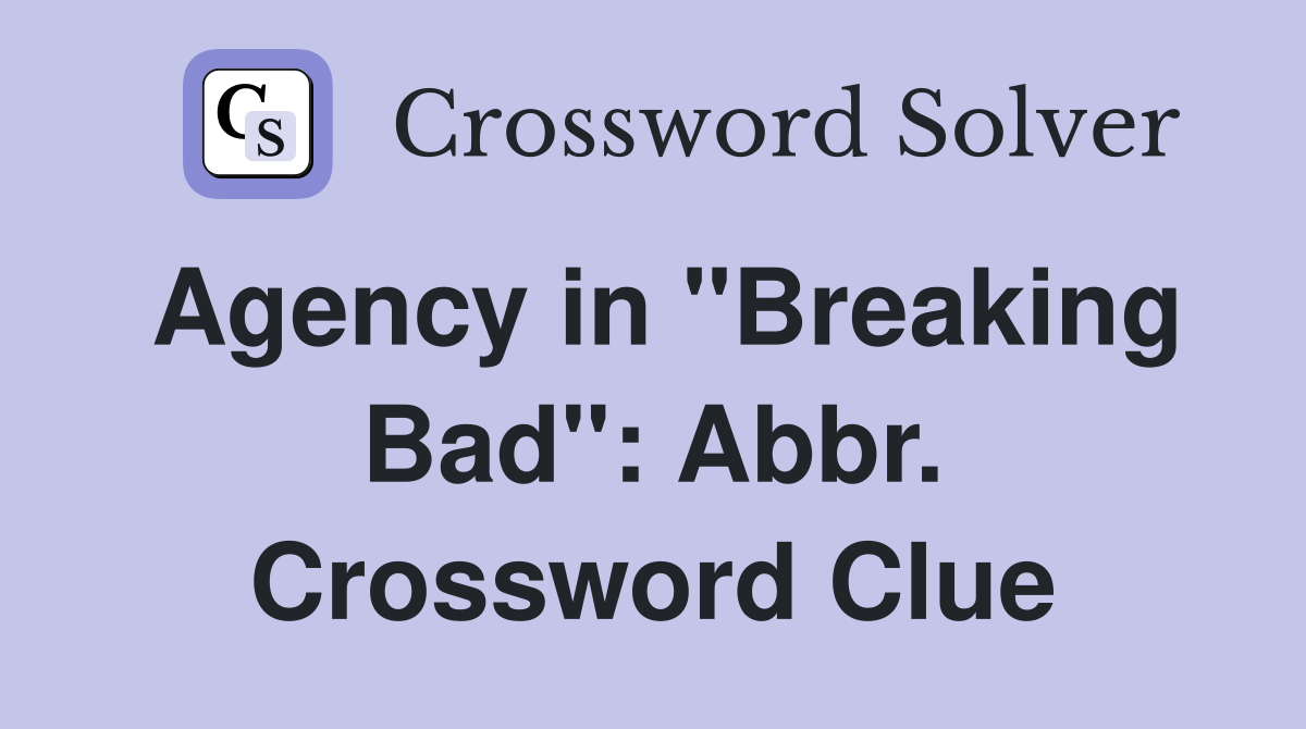 Agency in "Breaking Bad": Abbr. Crossword Clue