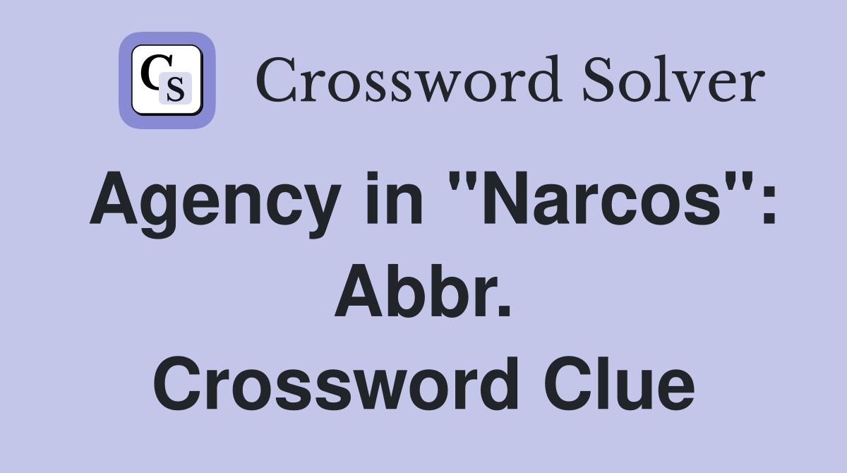 Agency in "Narcos": Abbr. Crossword Clue
