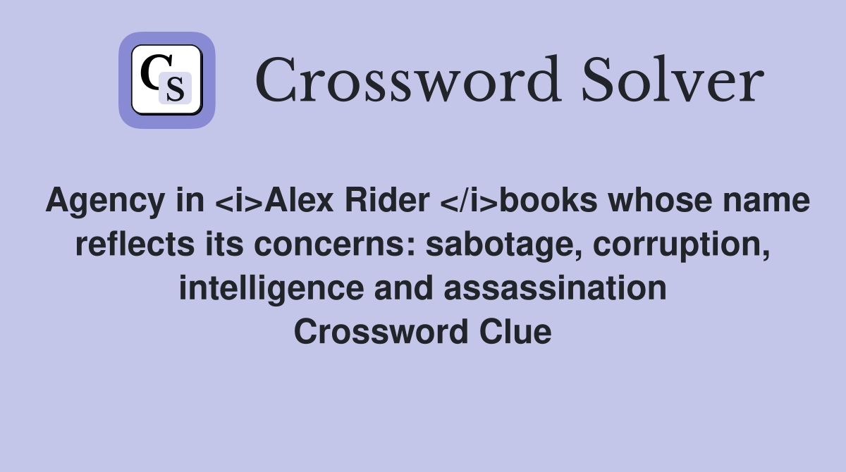 Agency in <i>Alex Rider </i>books whose name reflects its concerns: sabotage, corruption, intelligence and assassination Crossword Clue