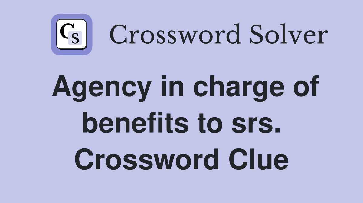 Agency in charge of benefits to srs. Crossword Clue