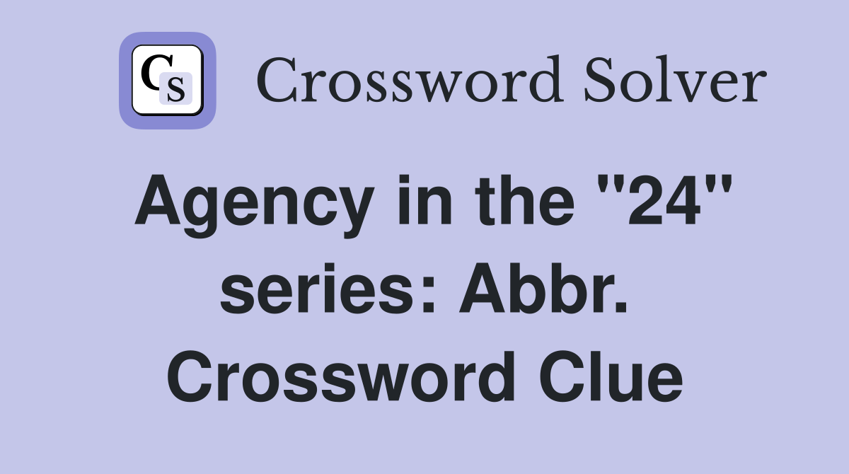 Agency in the "24" series: Abbr. Crossword Clue