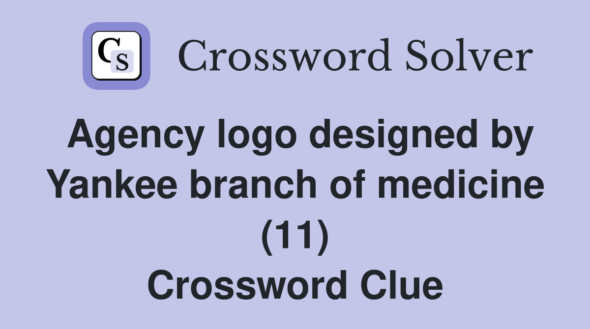 Agency logo designed by Yankee branch of medicine (11) Crossword Clue