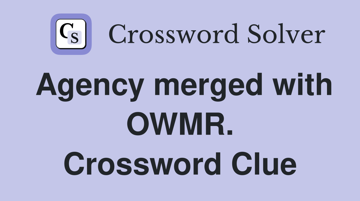 Agency merged with OWMR. Crossword Clue
