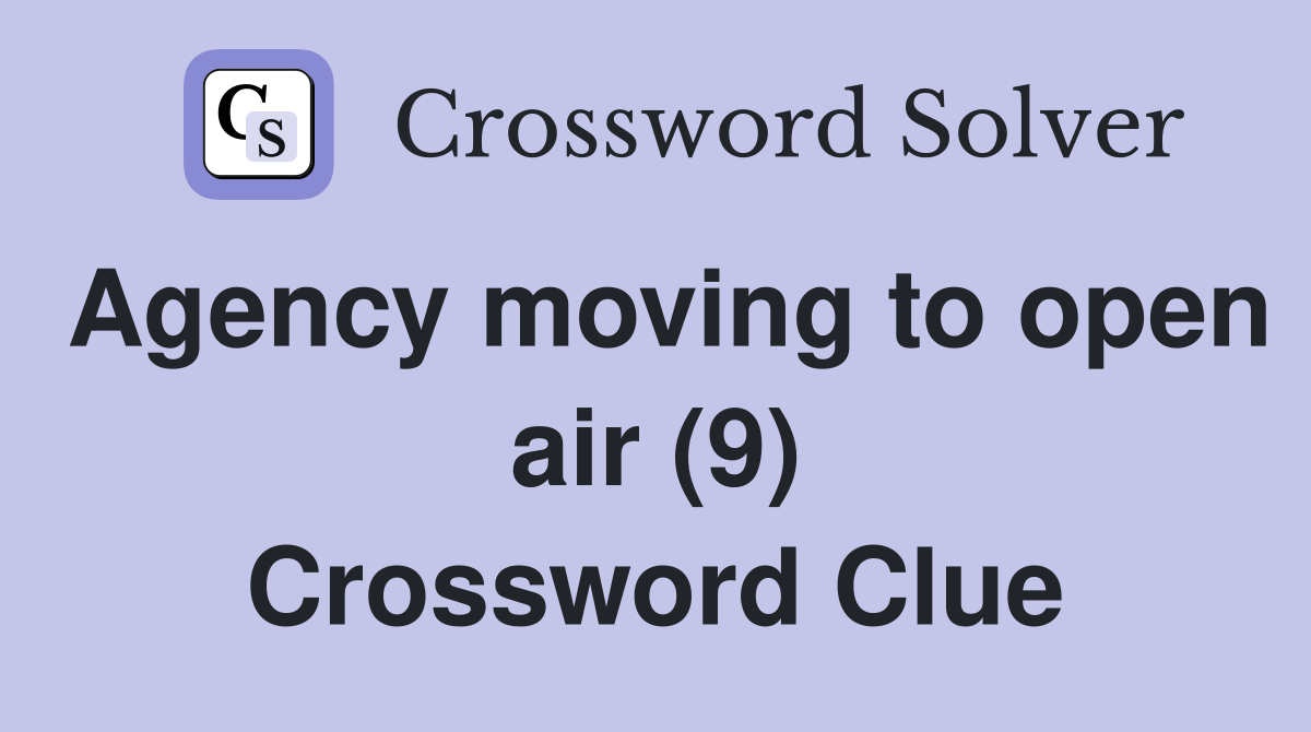 Agency moving to open air (9) Crossword Clue