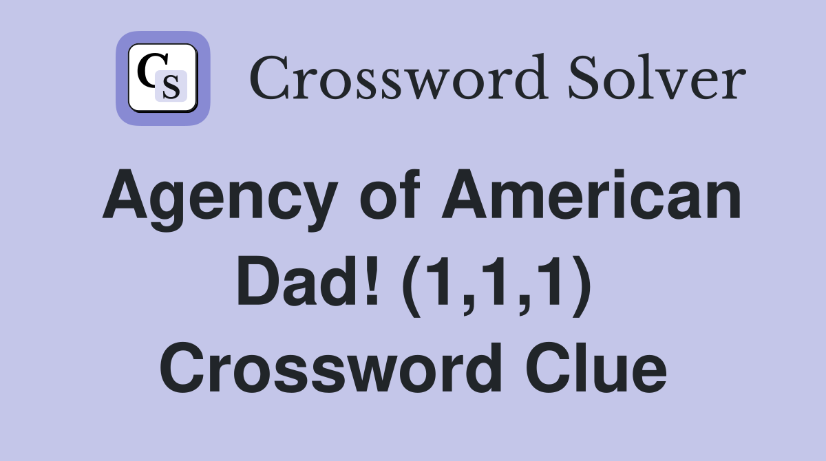 Agency of American Dad! (1,1,1) Crossword Clue