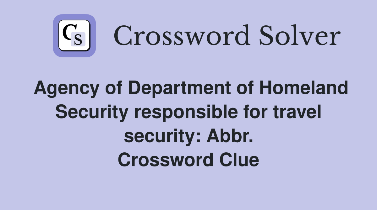 Agency of Department of Homeland Security responsible for travel security: Abbr. Crossword Clue