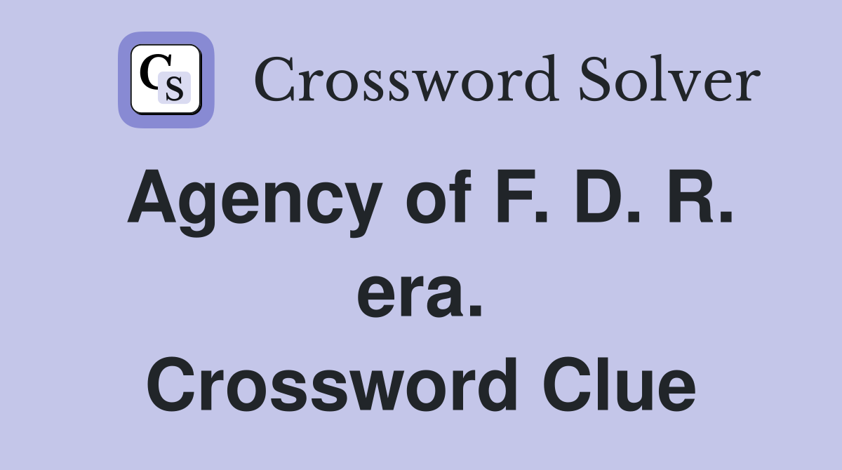 Agency of F. D. R. era. Crossword Clue