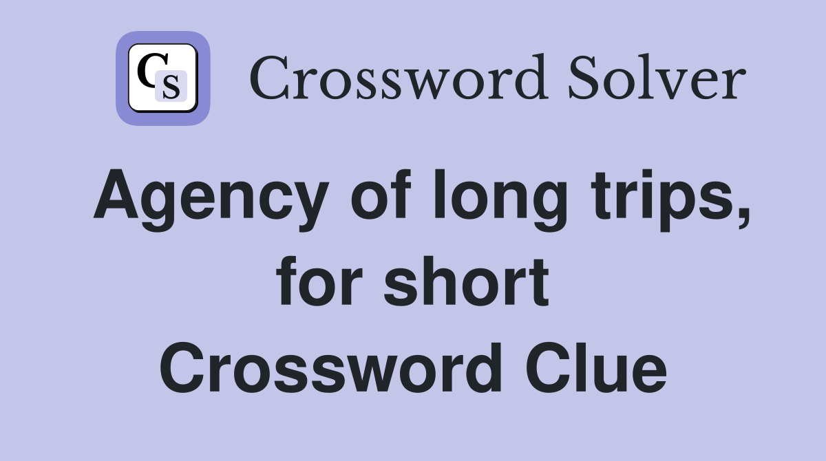Agency of long trips, for short Crossword Clue