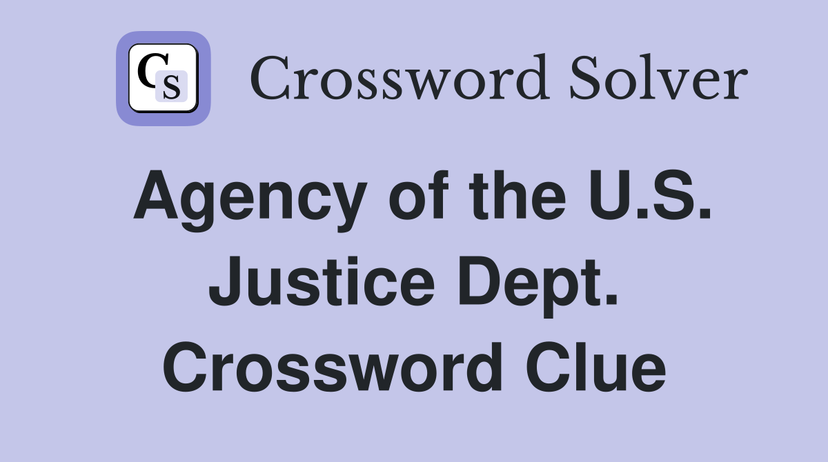 Agency of the U.S. Justice Dept. Crossword Clue