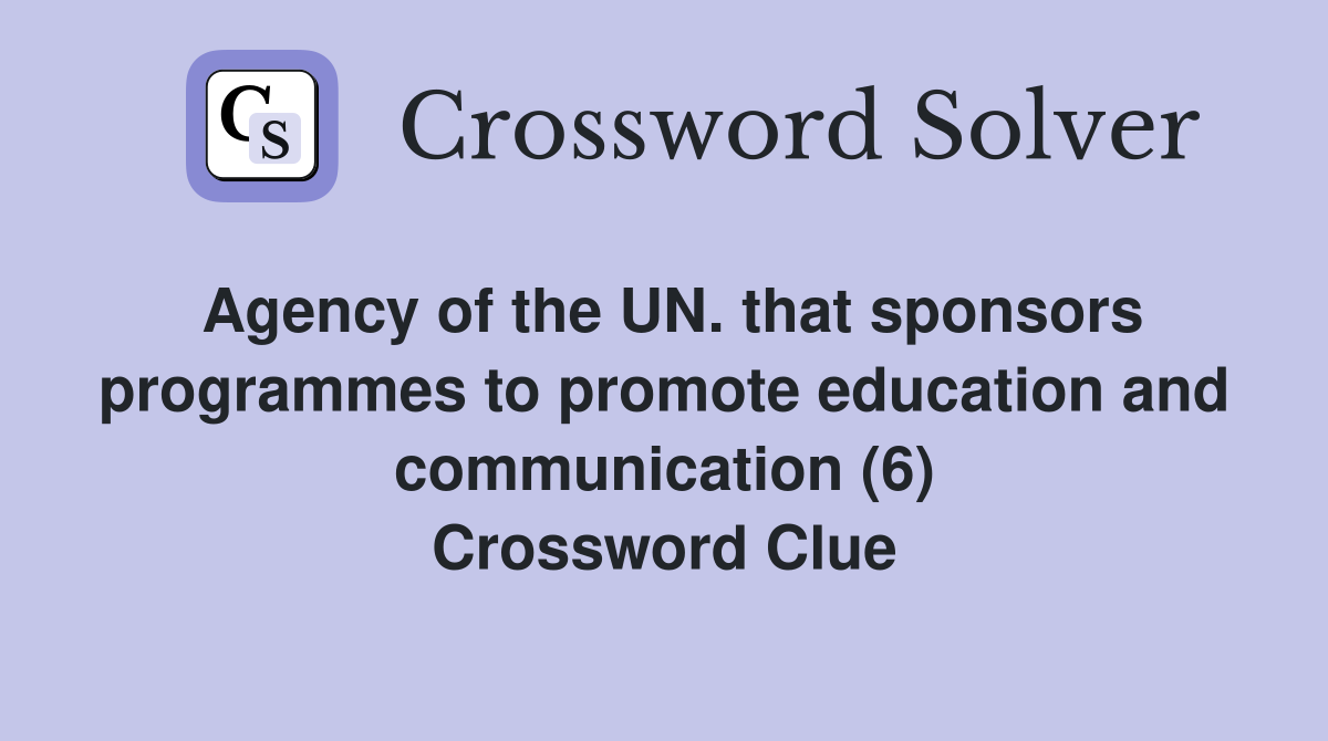 Agency of the UN. that sponsors programmes to promote education and communication (6) Crossword Clue