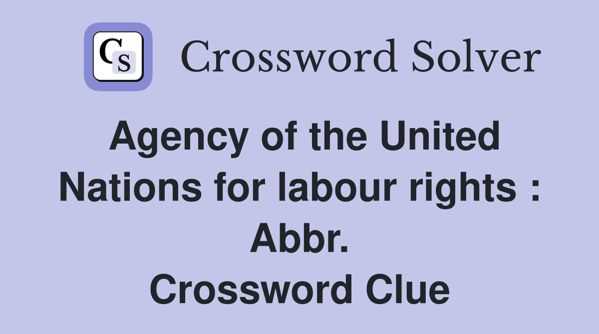 Agency of the United Nations for labour rights : Abbr. Crossword Clue