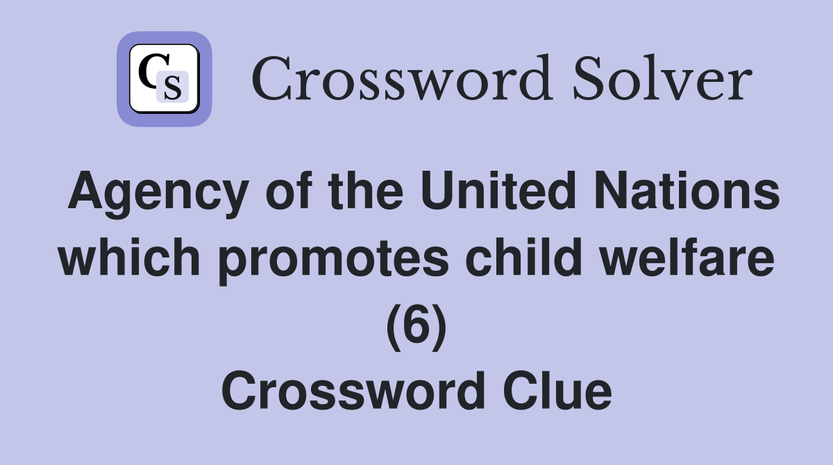 Agency of the United Nations which promotes child welfare (6) Crossword Clue