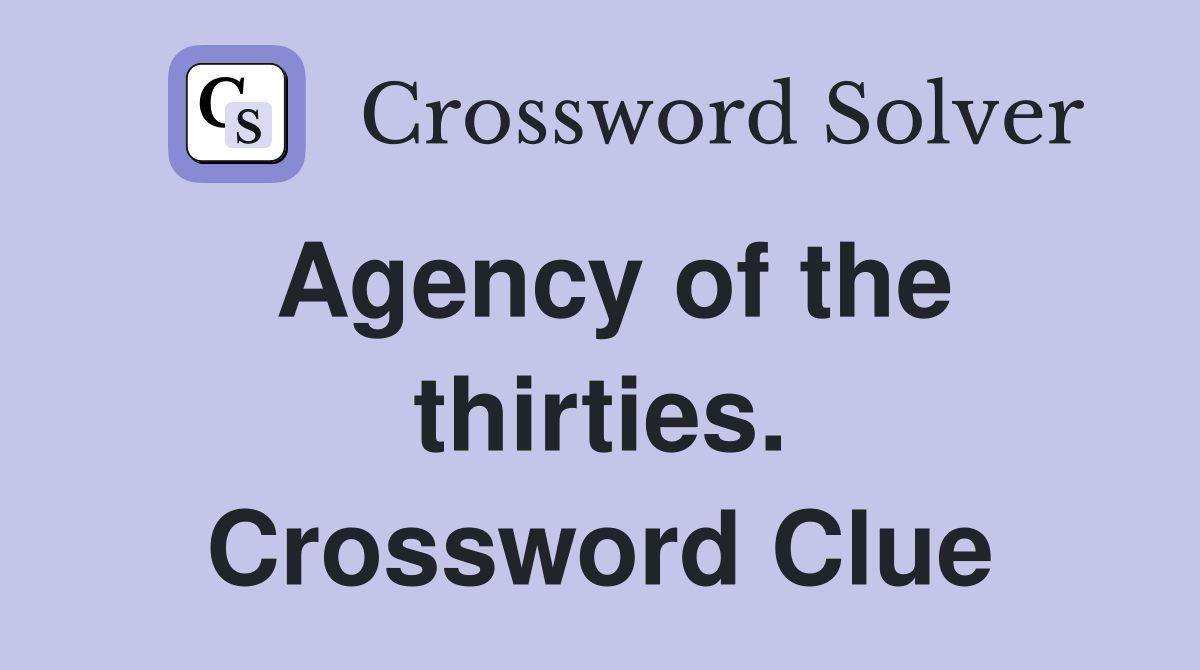 Agency of the thirties. Crossword Clue