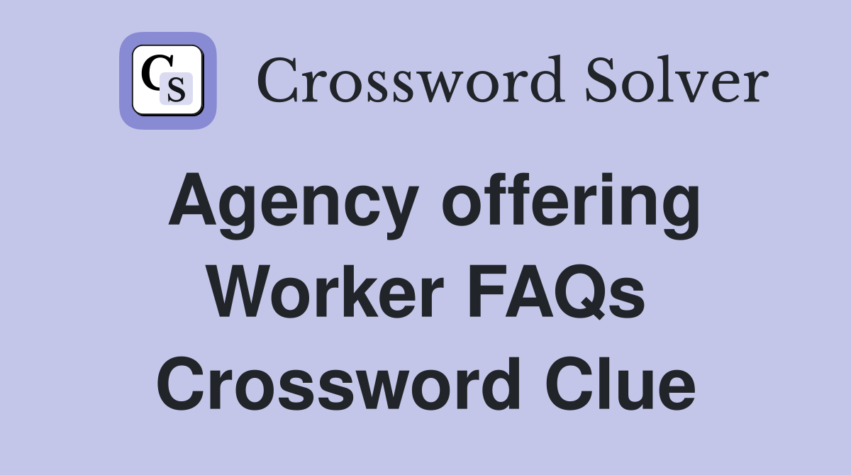 Agency offering Worker FAQs Crossword Clue