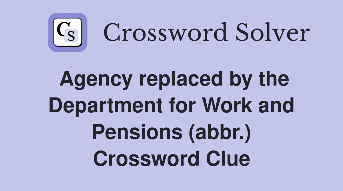 Agency replaced by the Department for Work and Pensions (abbr.) Crossword Clue