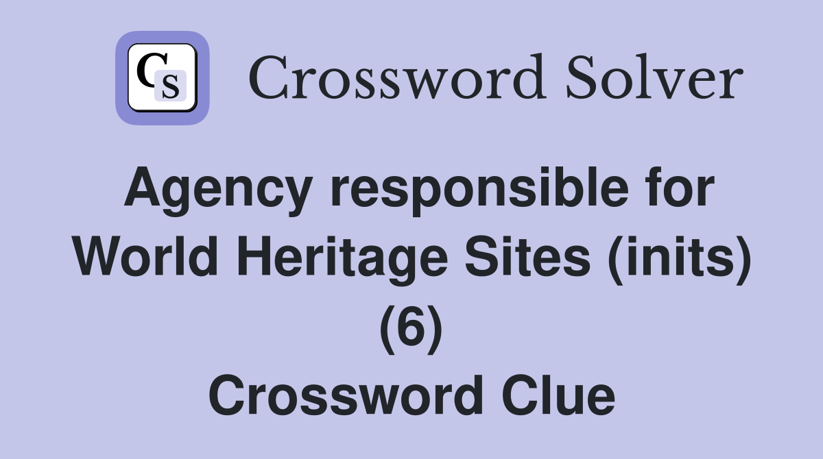 Agency responsible for World Heritage Sites (inits) (6) Crossword Clue