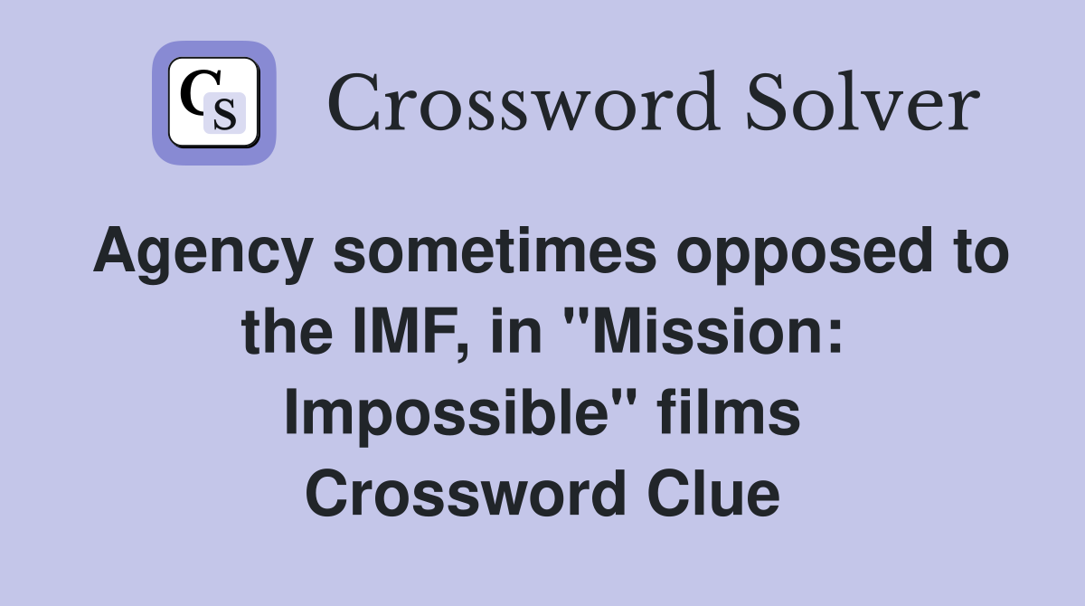Agency sometimes opposed to the IMF, in "Mission: Impossible" films Crossword Clue