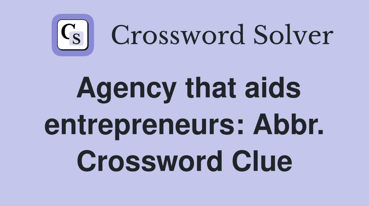 Agency that aids entrepreneurs: Abbr. Crossword Clue