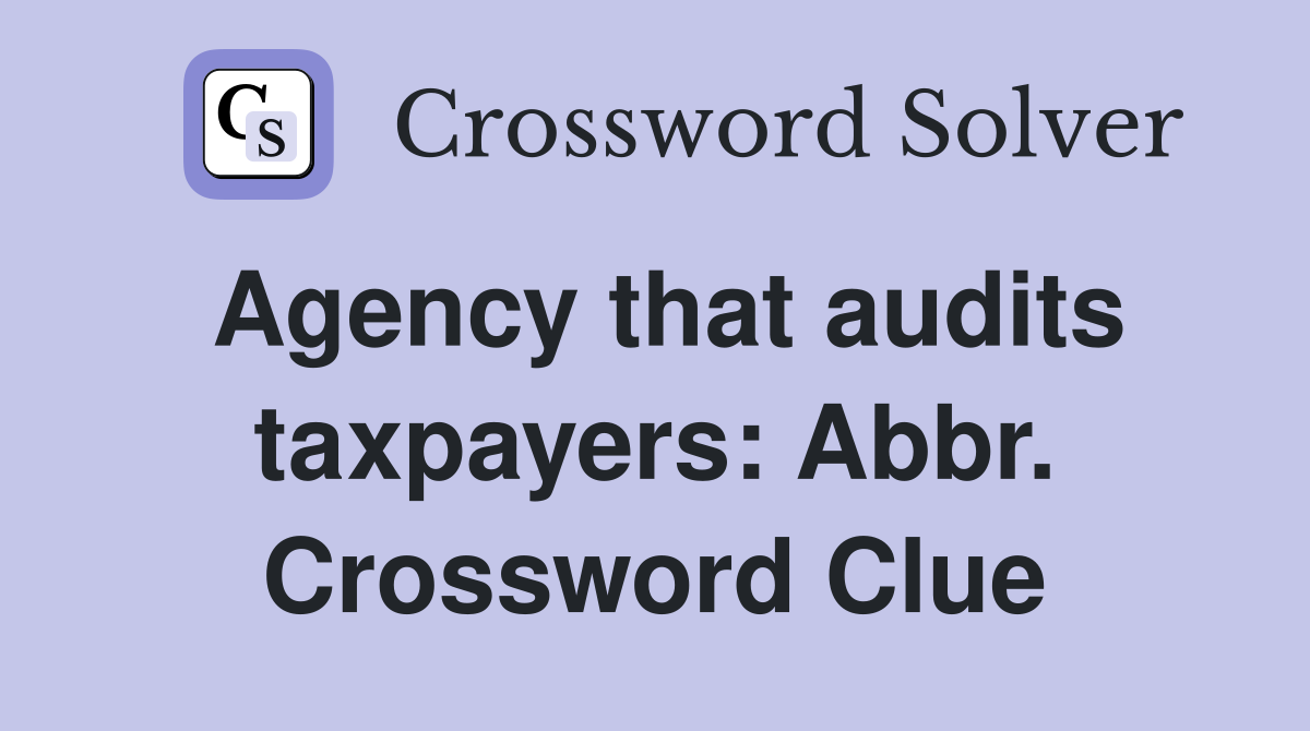 Agency that audits taxpayers: Abbr. Crossword Clue