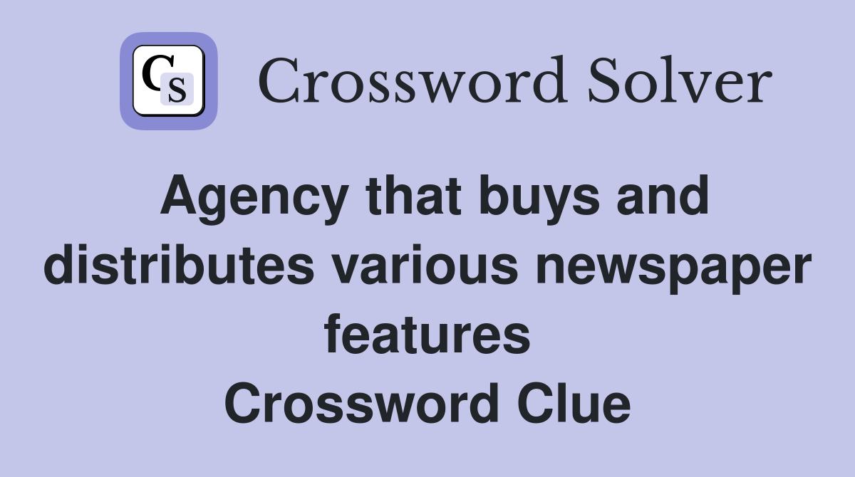 Agency that buys and distributes various newspaper features Crossword Clue