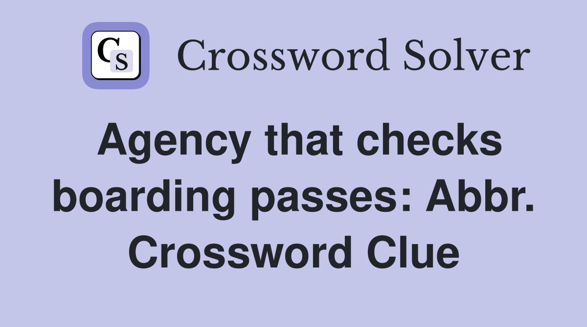 Agency that checks boarding passes: Abbr. Crossword Clue