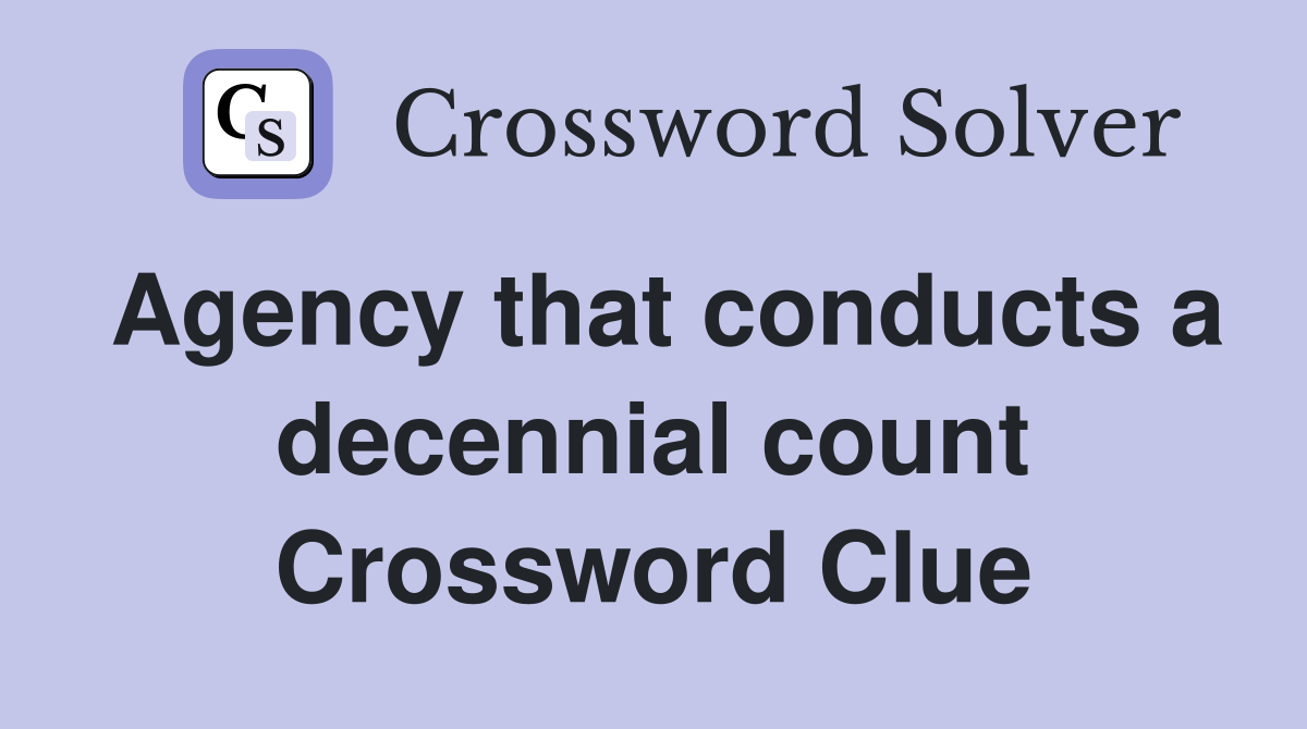 Agency that conducts a decennial count Crossword Clue