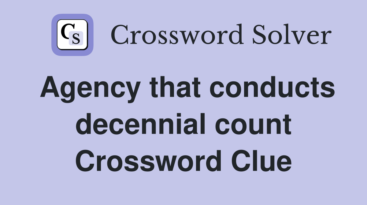 Agency that conducts decennial count Crossword Clue Answers