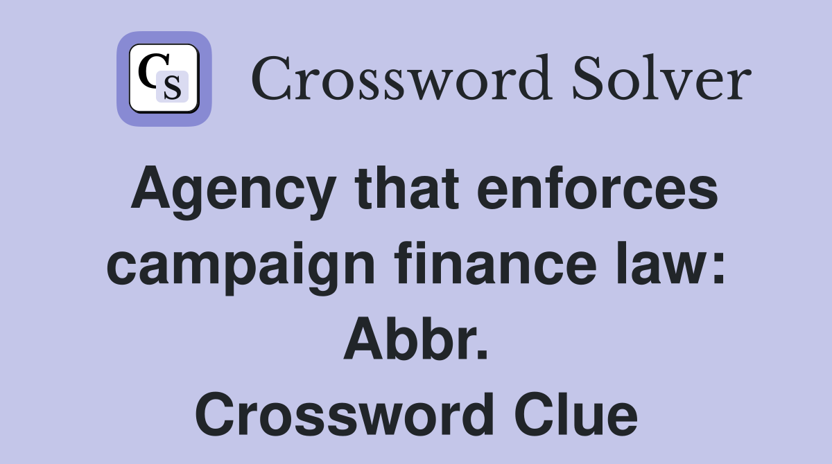 Agency that enforces campaign finance law: Abbr. Crossword Clue