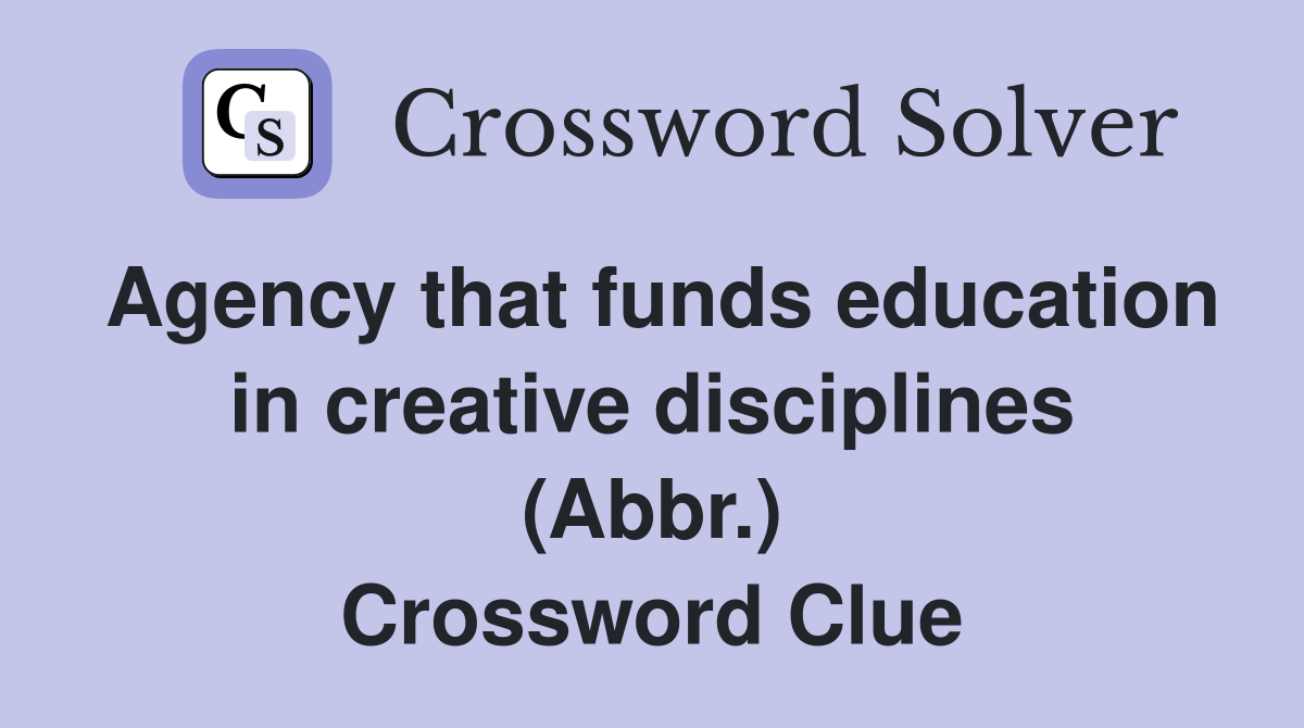 Agency that funds education in creative disciplines (Abbr.) Crossword Clue