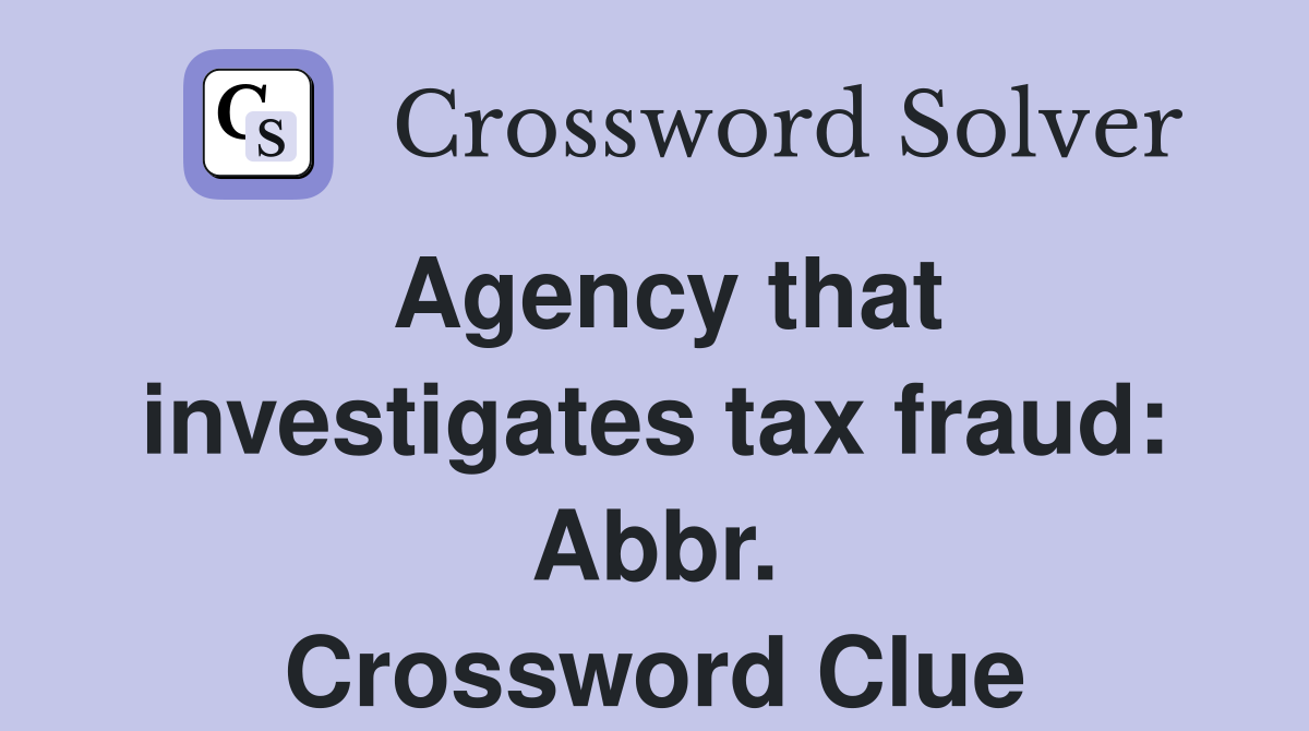 Agency that investigates tax fraud: Abbr. Crossword Clue