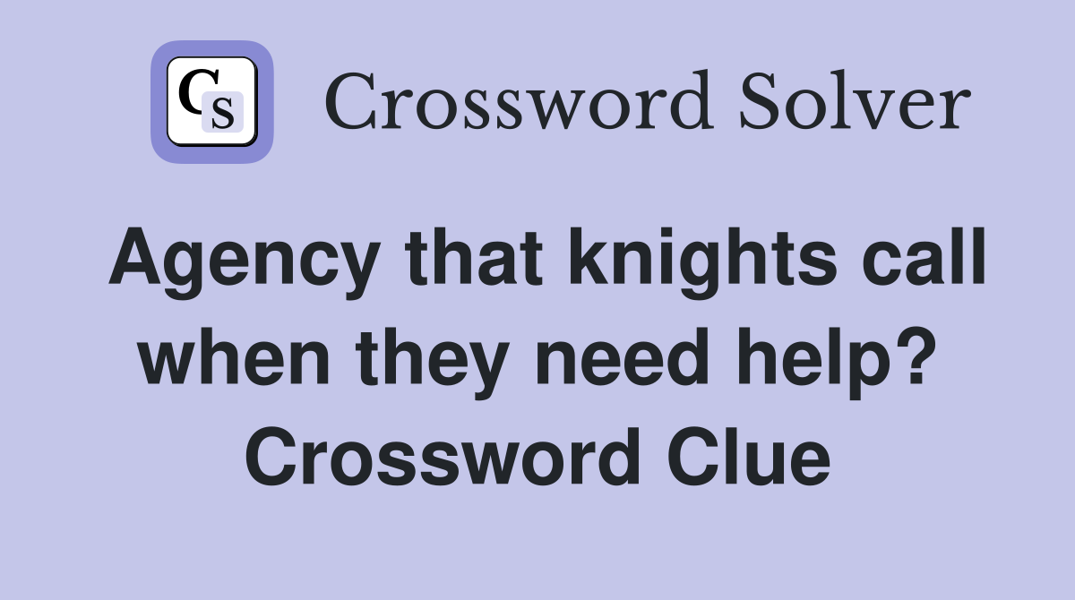 Agency that knights call when they need help? Crossword Clue