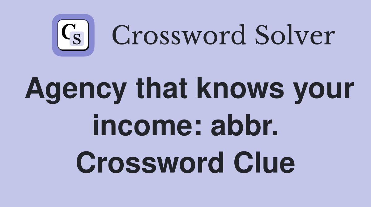 Agency that knows your income: abbr. Crossword Clue