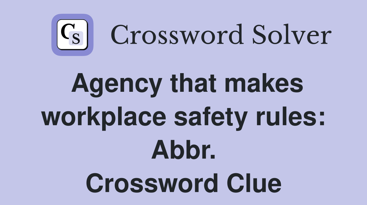 Agency that makes workplace safety rules: Abbr. Crossword Clue