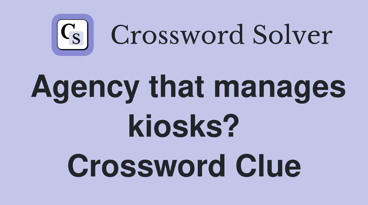 Agency that manages kiosks? Crossword Clue