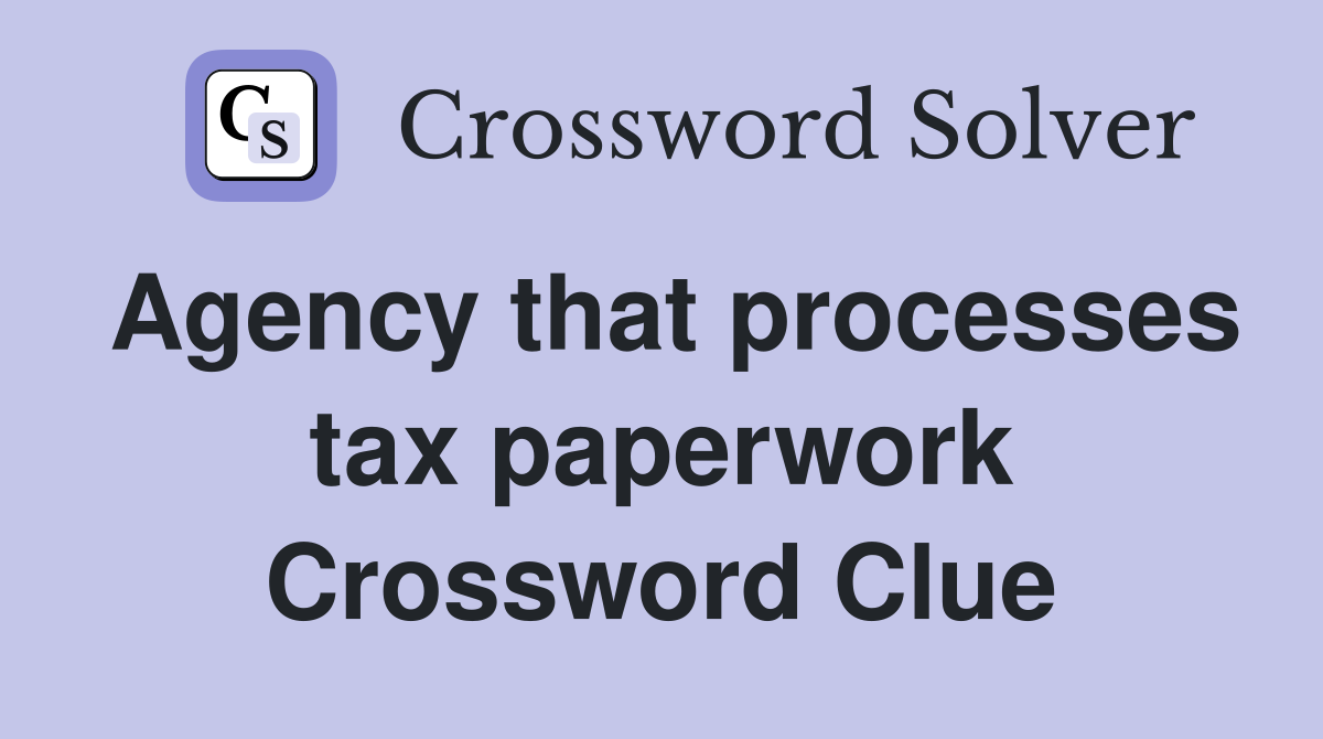 Agency that processes tax paperwork Crossword Clue