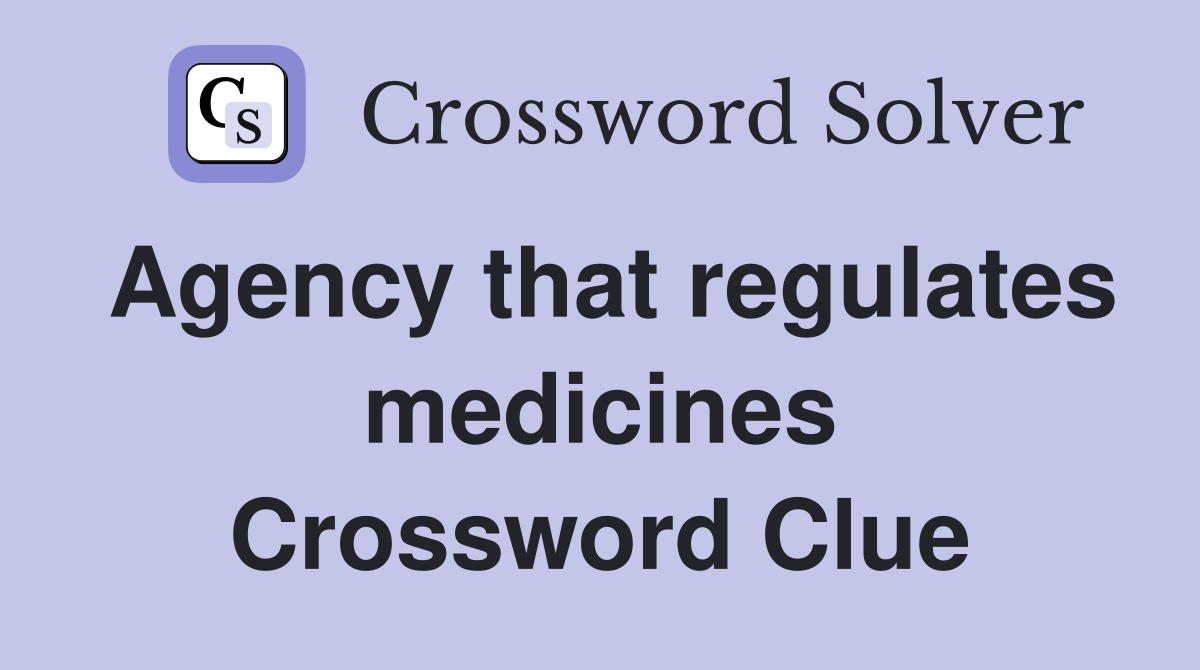 Agency that regulates medicines Crossword Clue