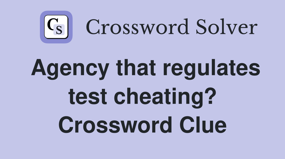 Agency that regulates test cheating? Crossword Clue
