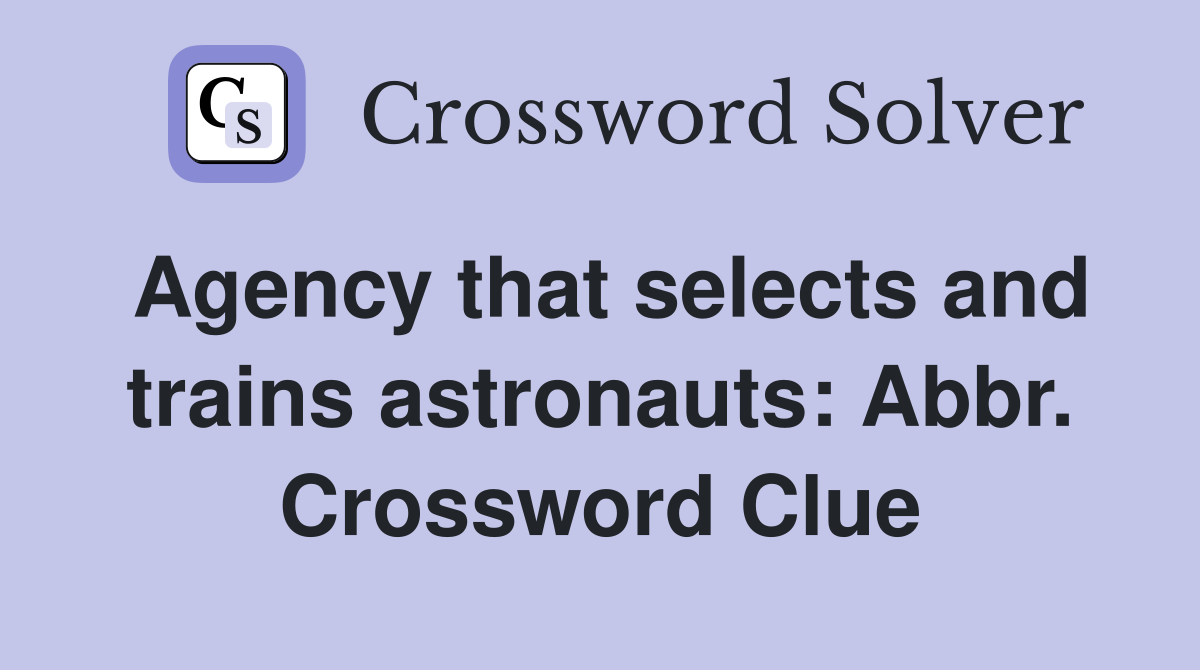Agency that selects and trains astronauts: Abbr. Crossword Clue