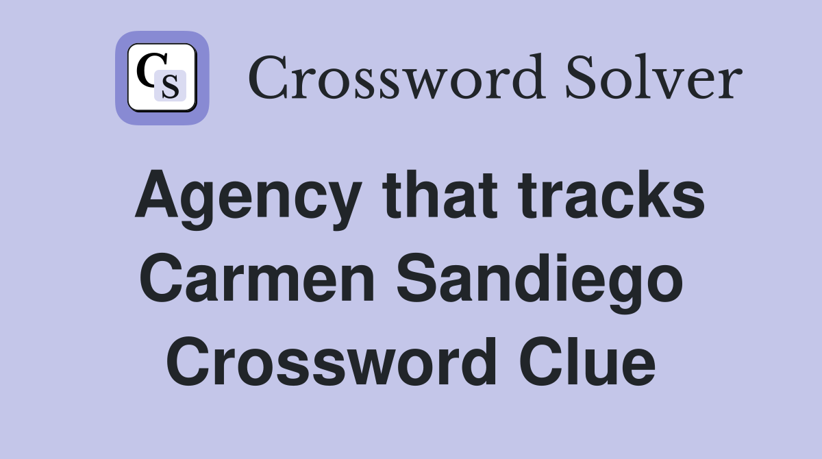 Agency that tracks Carmen Sandiego Crossword Clue