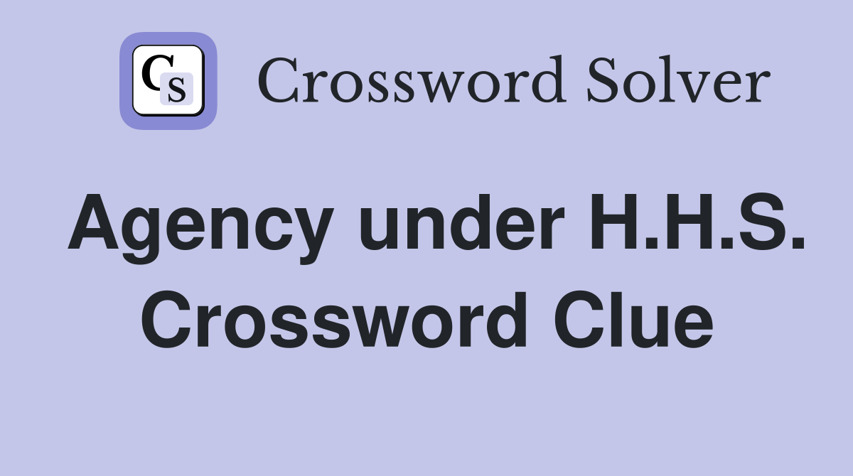 Agency under H.H.S. Crossword Clue