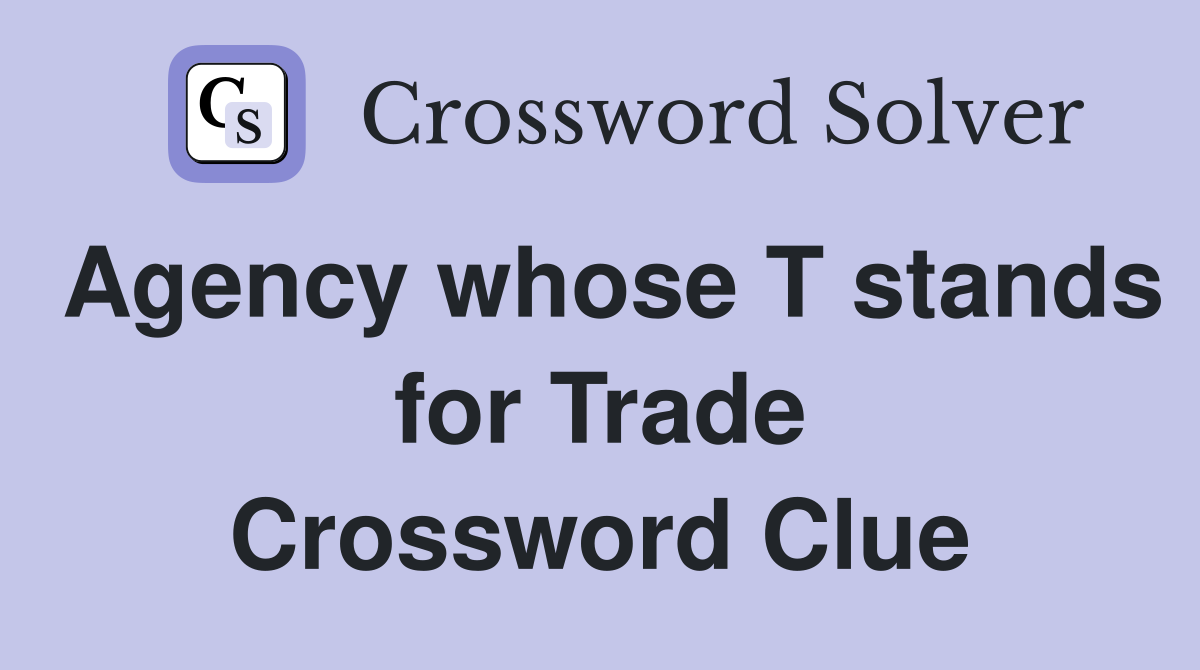 Agency whose T stands for Trade Crossword Clue