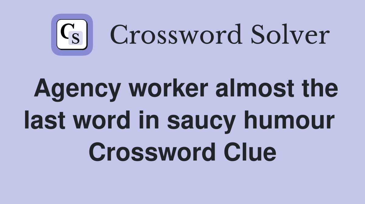 Agency worker almost the last word in saucy humour  Crossword Clue
