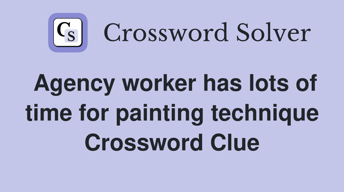 Agency worker has lots of time for painting technique Crossword Clue