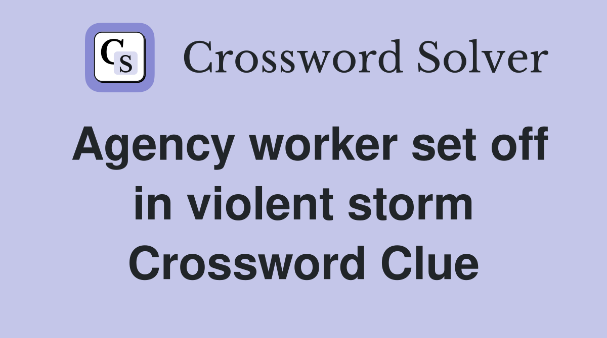 Agency worker set off in violent storm Crossword Clue