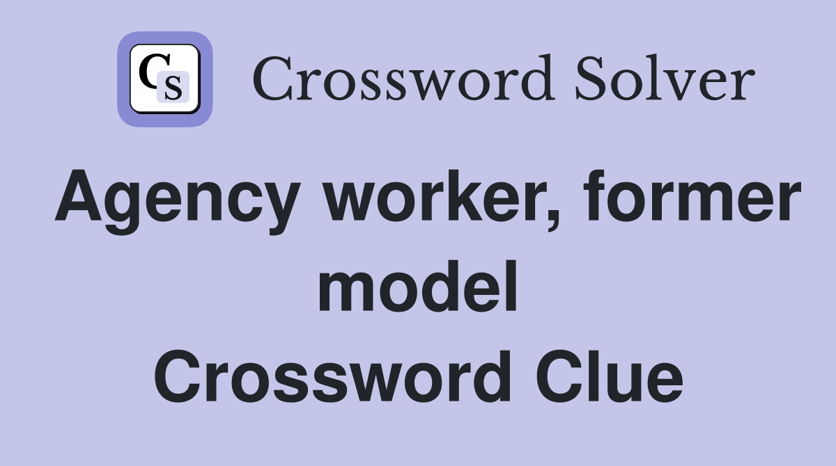 Agency worker, former model Crossword Clue
