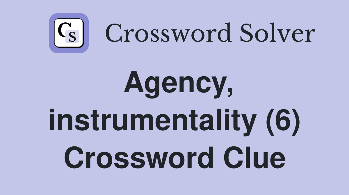 Agency, instrumentality (6) Crossword Clue